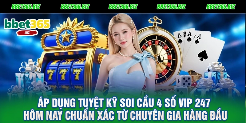 Soi cầu 4 số VIP 247 hôm nay: Bí mật rinh lộc vàng từ BET365 2 Áp dụng tuyệt kỹ soi cầu 4 số VIP 247 hôm nay chuẩn xác từ chuyên gia hàng đầu
