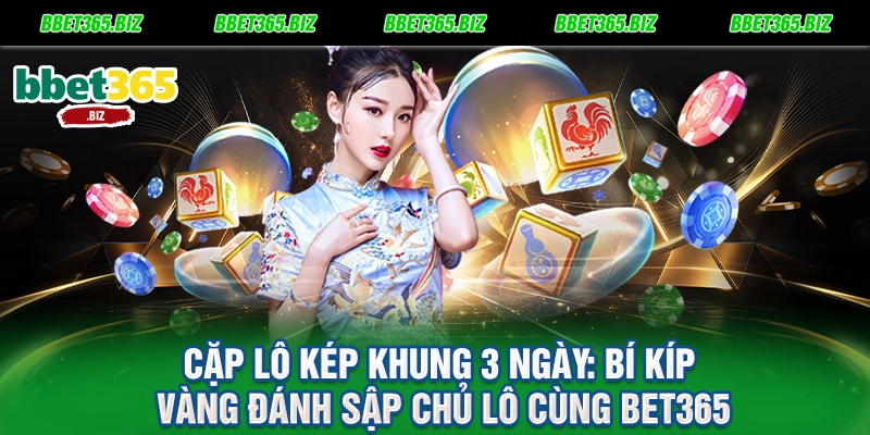Cặp lô kép khung 3 ngày: Bí kíp vàng đánh sập chủ lô cùng BET365 1 Cặp lô kép khung 3 ngày Bí kíp vàng đánh sập chủ lô cùng BET365