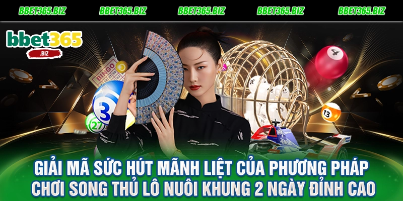 Song thủ lô nuôi khung 2 ngày: Tuyệt kỹ bắt số bách phát bách trúng tại BET365 1 Giải mã sức hút mãnh liệt của phương pháp chơi song thủ lô nuôi khung 2 ngày đỉnh cao