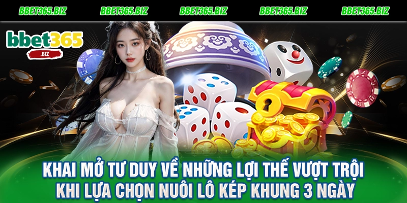 Lô kép khung 3 ngày: Chiến thuật săn thưởng bất bại tại BET365 1 Khai mở tư duy về những lợi thế vượt trội khi lựa chọn nuôi lô kép khung 3 ngày