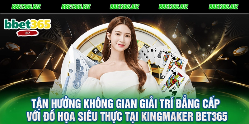 Kingmaker BET365: Vua Trò Chơi Bàn 3D Đỉnh Cao Năm 2026 1 Tận hưởng không gian giải trí đẳng cấp với đồ họa siêu thực tại Kingmaker BET365