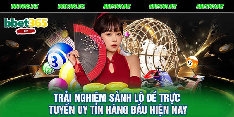 Trải nghiệm sảnh lô đề trực tuyến uy tín hàng đầu hiện nay