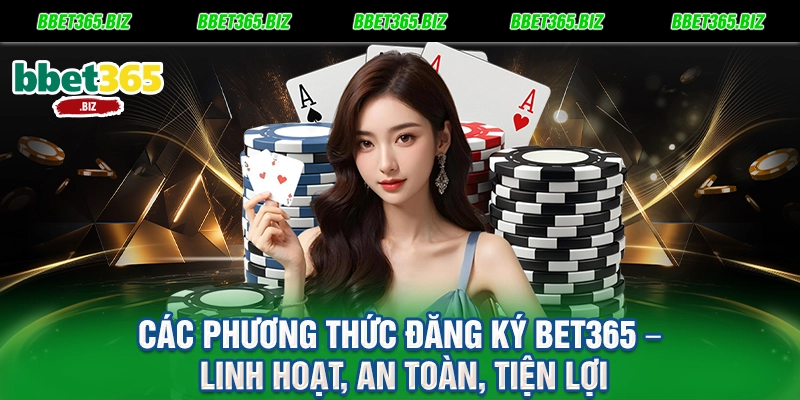 BET365 4 Các Phương Thức Đăng Ký BET365 – Linh Hoạt, An Toàn, Tiện Lợi