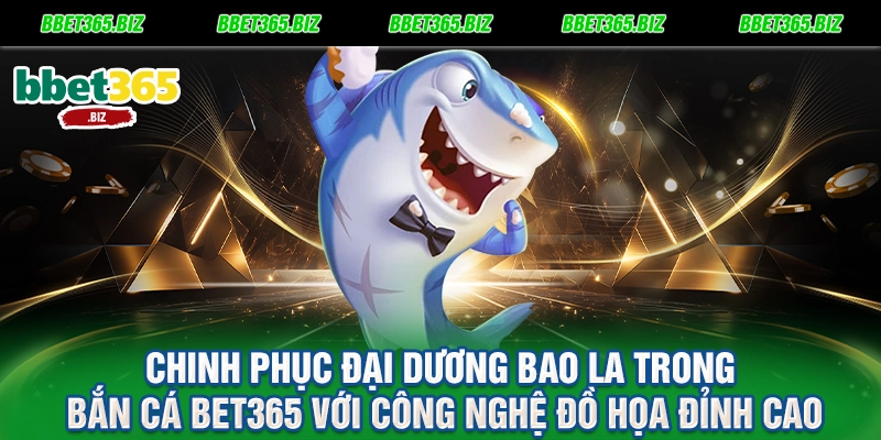 Bắn cá BET365: Đại dương huyền bí, săn thưởng mỏi tay 1 Chinh phục đại dương bao la trong bắn cá BET365 với công nghệ đồ họa đỉnh cao