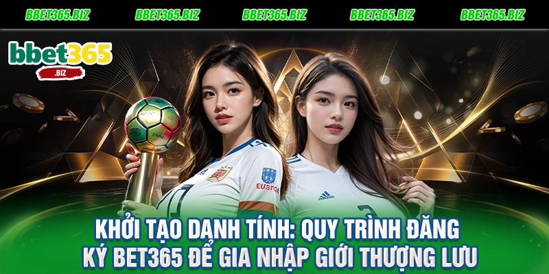 Đăng ký BET365 - Chìa khóa vàng mở lối thiên đường giải trí 1 Khởi tạo danh tính Quy trình đăng ký BET365 để gia nhập giới thượng lưu