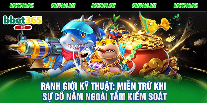 Miễn trừ trách nhiệm BET365 - Lá chắn thép định hình luật chơi công bằng 1 Ranh giới kỹ thuật Miễn trừ khi sự cố nằm ngoài tầm kiểm soát