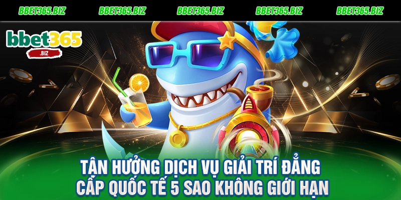 Bắn cá BET365: Đại dương huyền bí, săn thưởng mỏi tay 3 Tận hưởng dịch vụ giải trí đẳng cấp quốc tế 5 sao không giới hạn