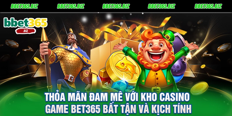 Casino game BET365: Sòng bạc hoàng gia, đẳng cấp thượng lưu 2 Thỏa mãn đam mê với kho casino game BET365 bất tận và kịch tính