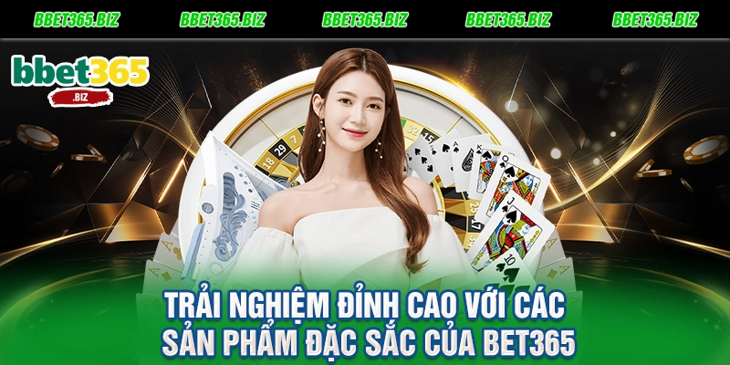 BET365 7 Trải Nghiệm Đỉnh Cao Với Các Sản Phẩm Đặc Sắc Của BET365